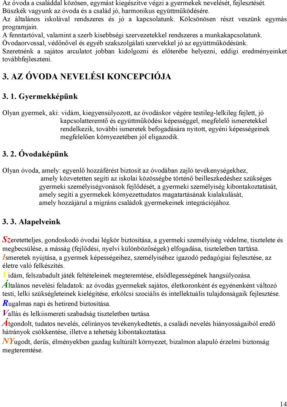 Óvodaorvossal, védőnővel és egyéb szakszolgálati szervekkel jó az együttműködésünk. Szeretnénk a sajátos arculatot jobban kidolgozni és előterébe helyezni, eddigi eredményeinket továbbfejleszteni. 3.