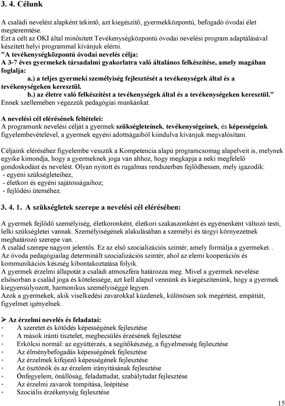 "A tevékenységközpontú óvodai nevelés célja: A 3-7 éves gyermekek társadalmi gyakorlatra való általános felkészítése, amely magában foglalja: a.