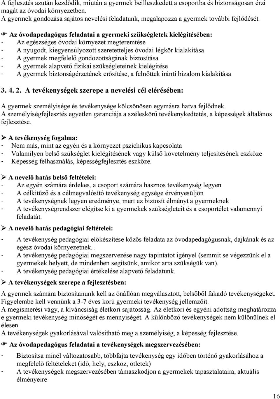 Az óvodapedagógus feladatai a gyermeki szükségletek kielégítésében: Az egészséges óvodai környezet megteremtése A nyugodt, kiegyensúlyozott szeretetteljes óvodai légkör kialakítása A gyermek