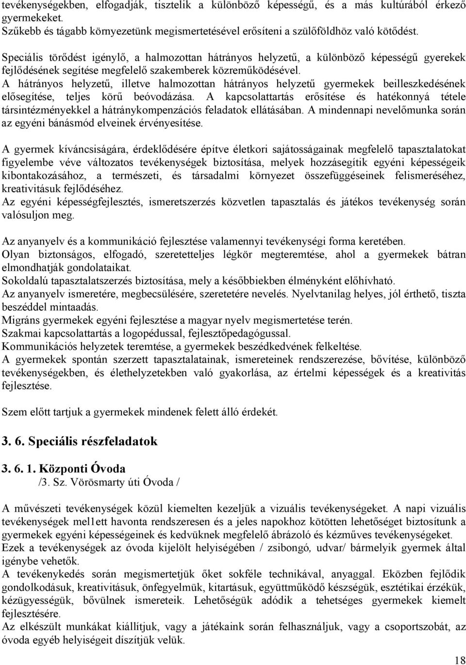 A hátrányos helyzetű, illetve halmozottan hátrányos helyzetű gyermekek beilleszkedésének elősegítése, teljes körű beóvodázása.