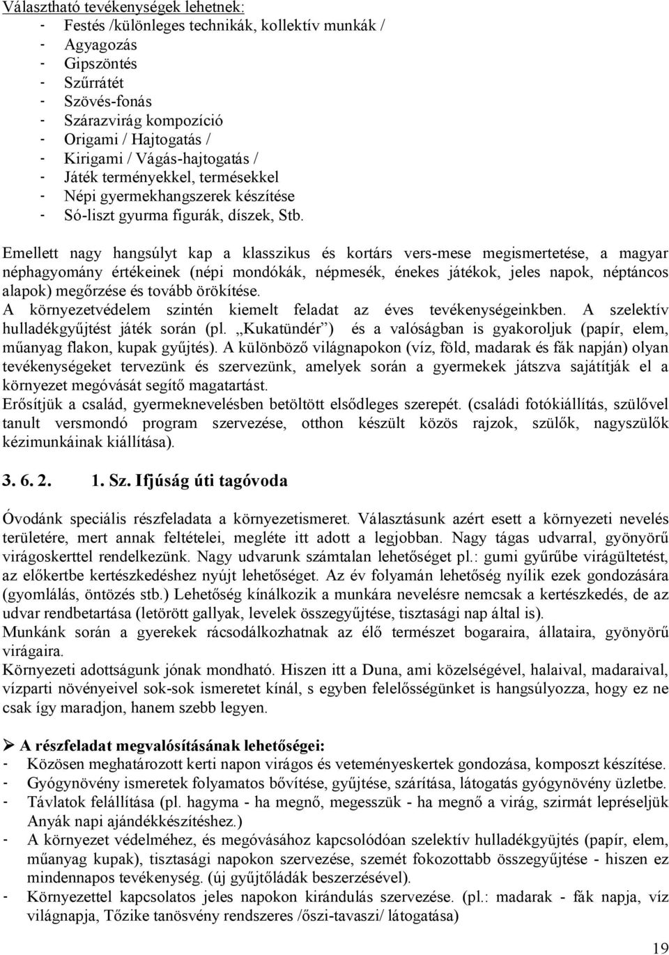 Emellett nagy hangsúlyt kap a klasszikus és kortárs vers-mese megismertetése, a magyar néphagyomány értékeinek (népi mondókák, népmesék, énekes játékok, jeles napok, néptáncos alapok) megőrzése és