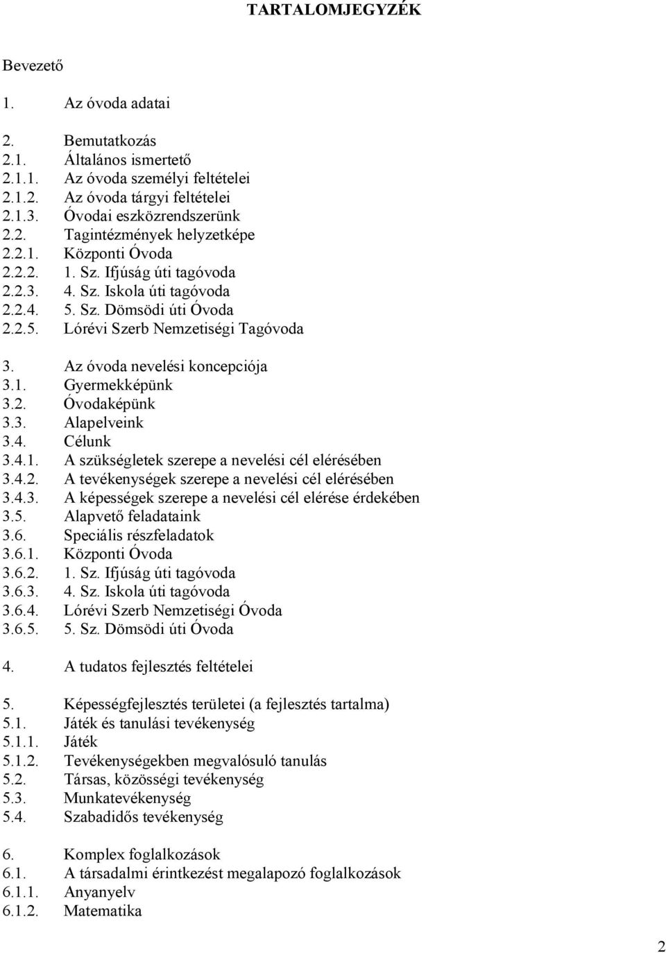 2. Óvodaképünk 3.3. Alapelveink 3.4. Célunk 3.4.1. A szükségletek szerepe a nevelési cél elérésében 3.4.2. A tevékenységek szerepe a nevelési cél elérésében 3.4.3. A képességek szerepe a nevelési cél elérése érdekében 3.