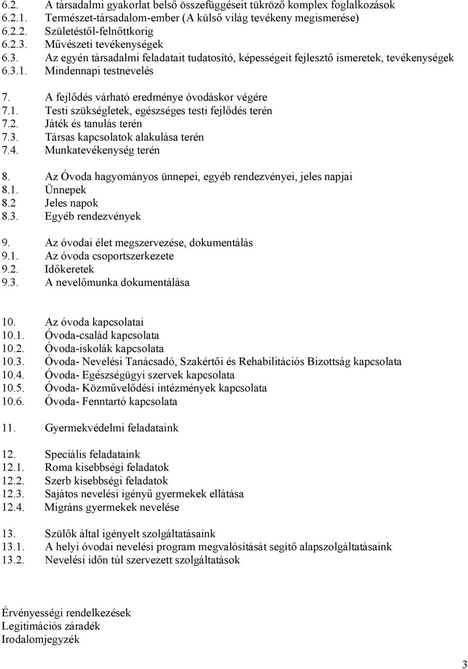 1. Testi szükségletek, egészséges testi fejlődés terén 7.2. Játék és tanulás terén 7.3. Társas kapcsolatok alakulása terén 7.4. Munkatevékenység terén 8.