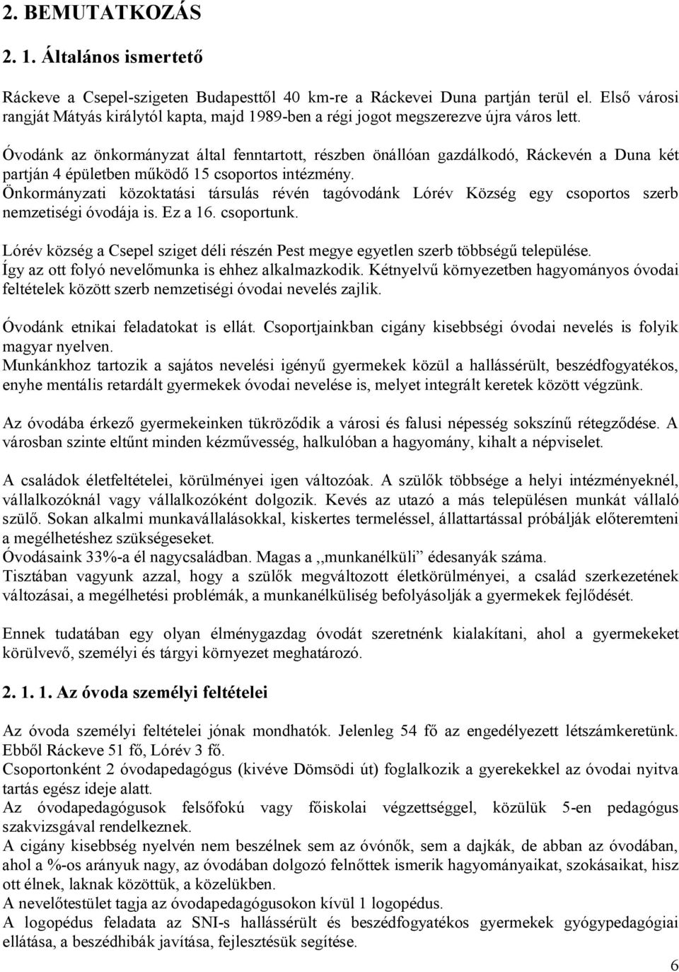 Óvodánk az önkormányzat által fenntartott, részben önállóan gazdálkodó, Ráckevén a Duna két partján 4 épületben működő 15 csoportos intézmény.