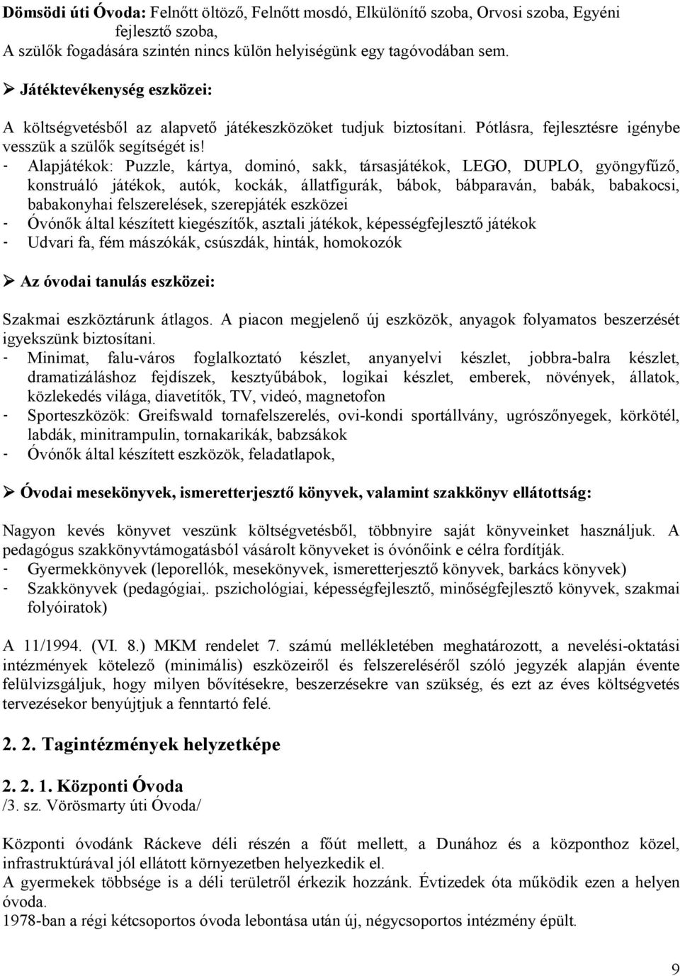 Alapjátékok: Puzzle, kártya, dominó, sakk, társasjátékok, LEGO, DUPLO, gyöngyfűző, konstruáló játékok, autók, kockák, állatfigurák, bábok, bábparaván, babák, babakocsi, babakonyhai felszerelések,