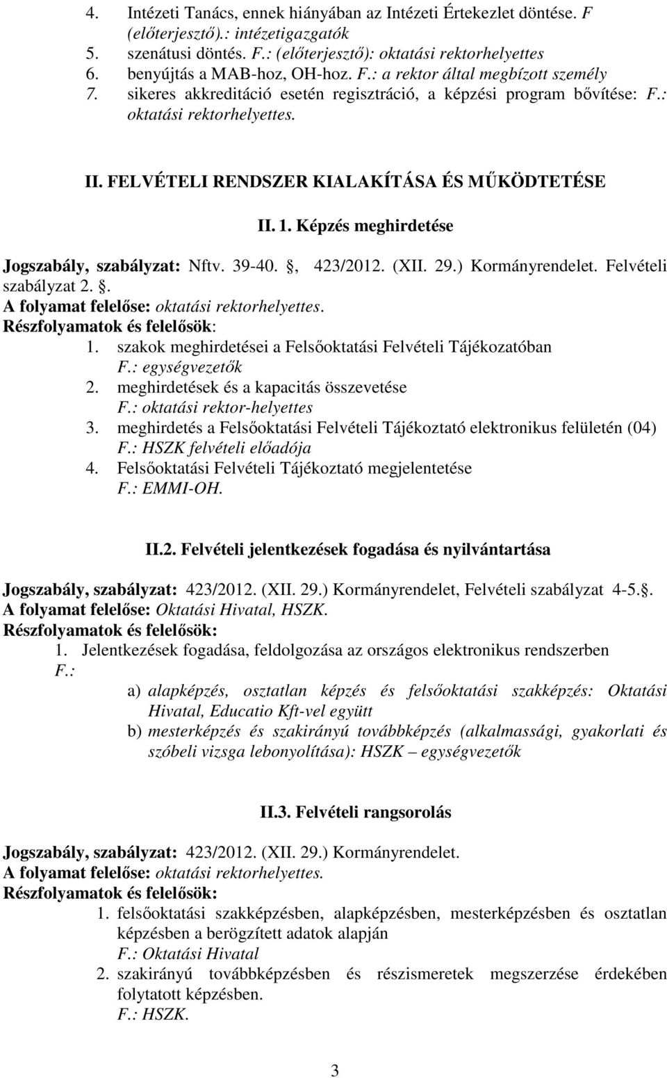 FELVÉTELI RENDSZER KIALAKÍTÁSA ÉS MŰKÖDTETÉSE II. 1. Képzés meghirdetése Jogszabály, szabályzat: Nftv. 39-40., 423/2012. (XII. 29.) Kormányrendelet. Felvételi szabályzat 2.