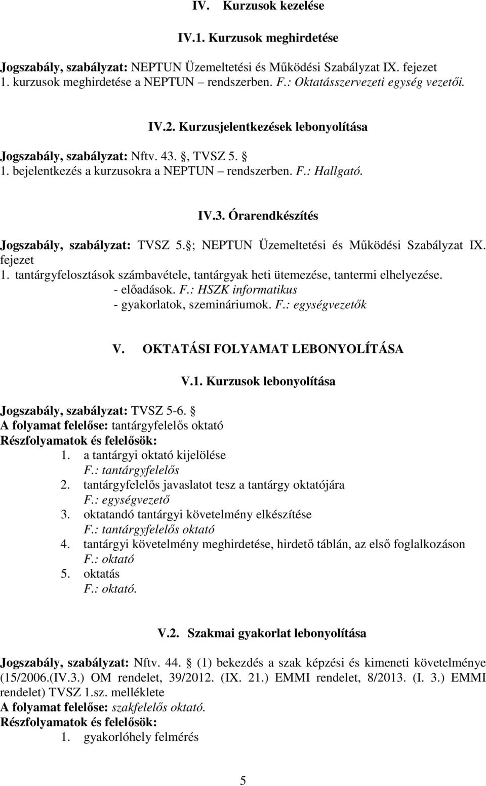 ; NEPTUN Üzemeltetési és Működési Szabályzat IX. fejezet 1. tantárgyfelosztások számbavétele, tantárgyak heti ütemezése, tantermi elhelyezése. - előadások. F.