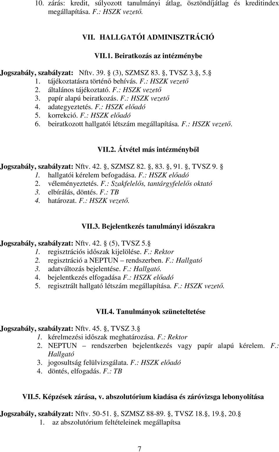 korrekció. F.: HSZK előadó 6. beiratkozott hallgatói létszám megállapítása. F.: HSZK vezető. VII.2. Átvétel más intézményből Jogszabály, szabályzat: Nftv. 42., SZMSZ 82., 83., 91., TVSZ 9. 1.