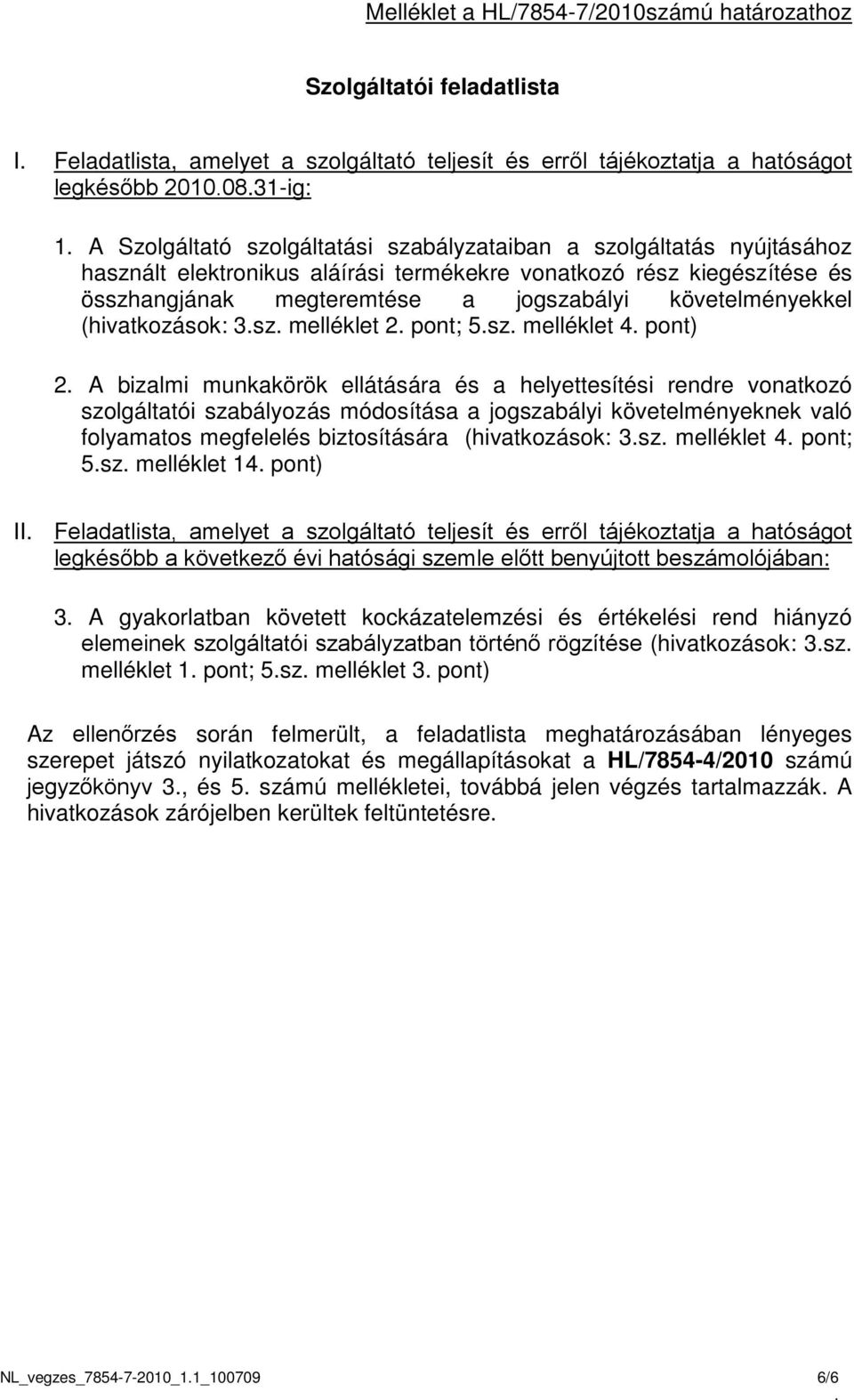(hivatkozások: 3sz melléklet 2 pont; 5sz melléklet 4 pont) 2 A bizalmi munkakörök ellátására és a helyettesítési rendre vonatkozó szolgáltatói szabályozás módosítása a jogszabályi követelményeknek