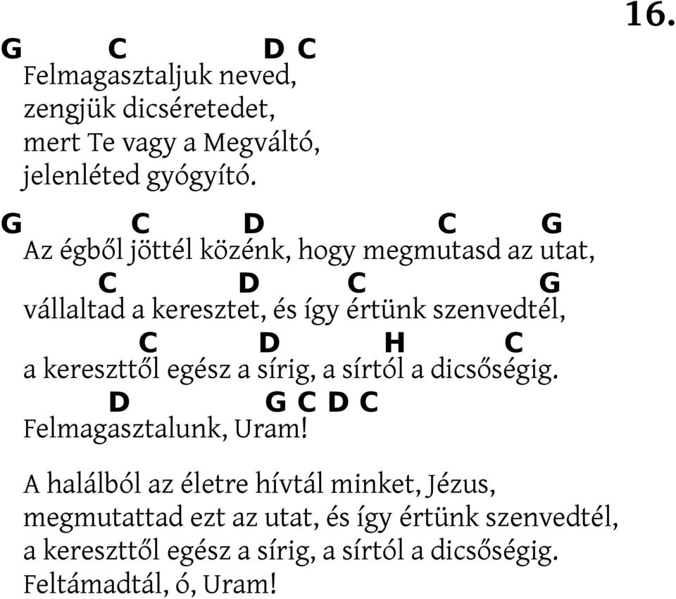 H C a kereszttől egész a sírig, a sírtól a dicsőségig. D G C D C Felmagasztalunk, Uram! 16.