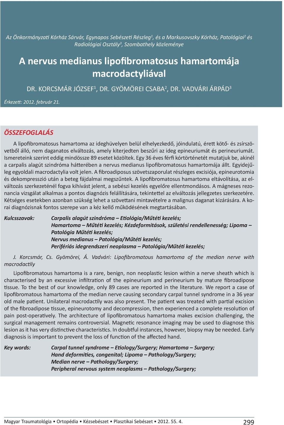 ÖSSZEFOGLALÁS A lipofibromatosus hamartoma az ideghüvelyen belül elhelyezkedő, jóindulatú, érett kötő- és zsírszövetből álló, nem daganatos elváltozás, amely kiterjedten beszűri az ideg epineuriumát