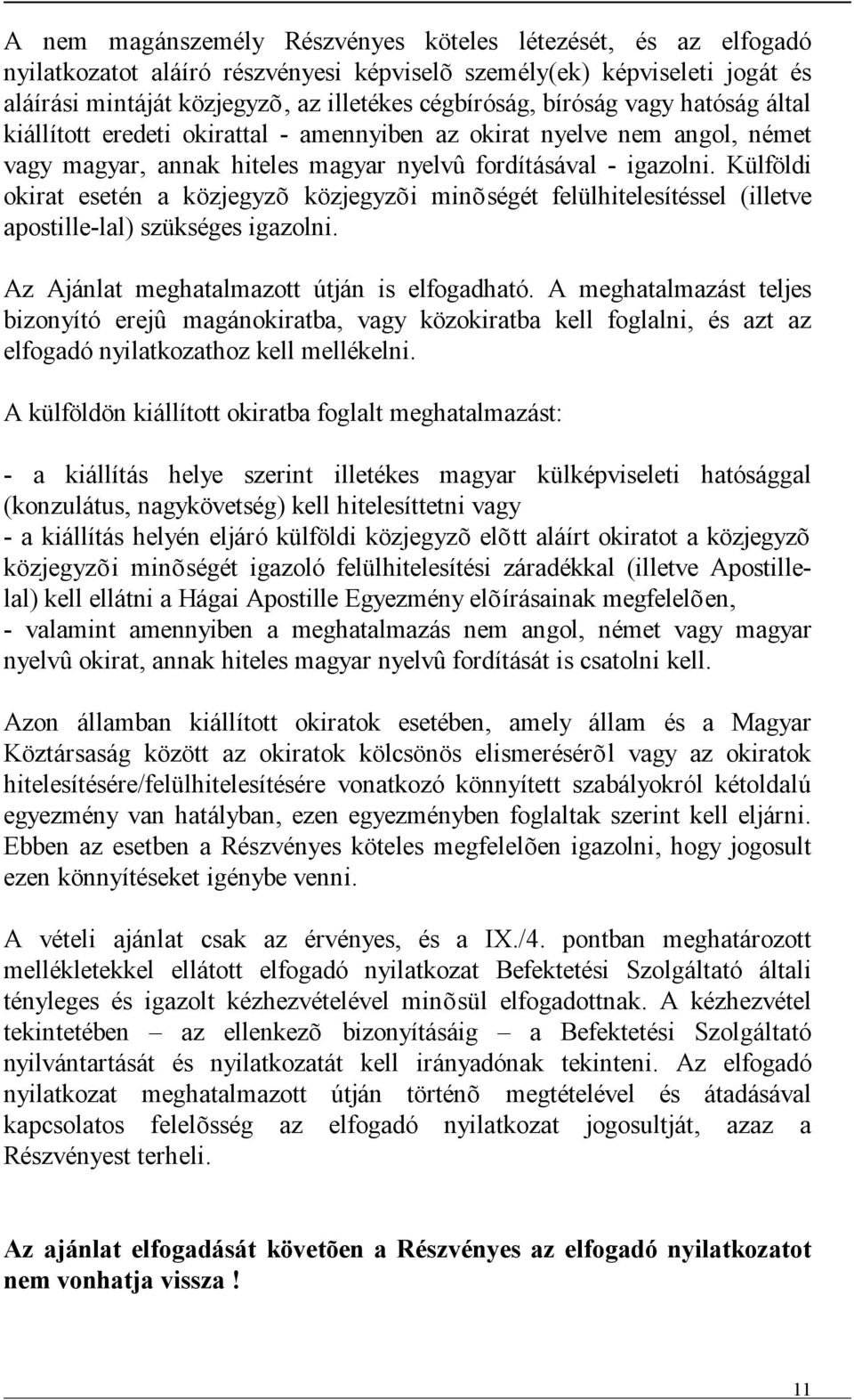 Külföldi okirat esetén a közjegyzõ közjegyzõi minõségét felülhitelesítéssel (illetve apostille-lal) szükséges igazolni. Az Ajánlat meghatalmazott útján is elfogadható.