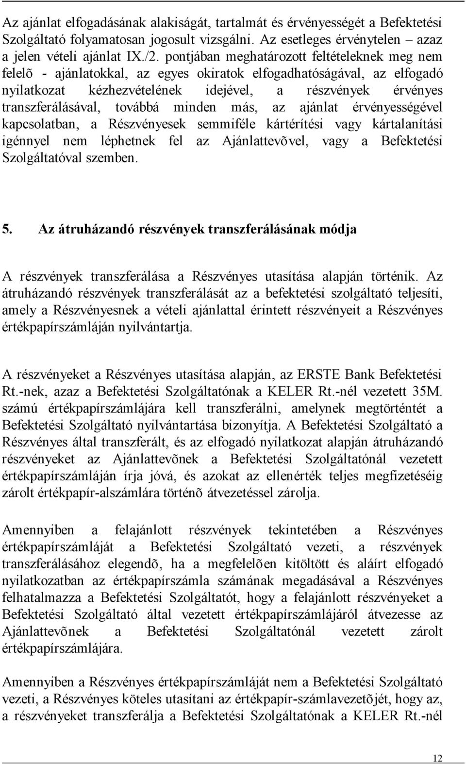 továbbá minden más, az ajánlat érvényességével kapcsolatban, a Részvényesek semmiféle kártérítési vagy kártalanítási igénnyel nem léphetnek fel az Ajánlattevõvel, vagy a Befektetési Szolgáltatóval