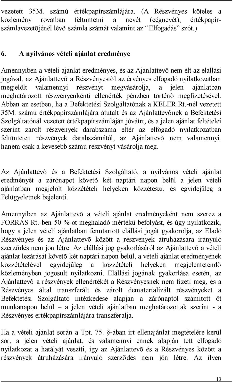 megjelölt valamennyi részvényt megvásárolja, a jelen ajánlatban meghatározott részvényenkénti ellenérték pénzben történõ megfizetésével. Abban az esetben, ha a Befektetési Szolgáltatónak a KELER Rt.