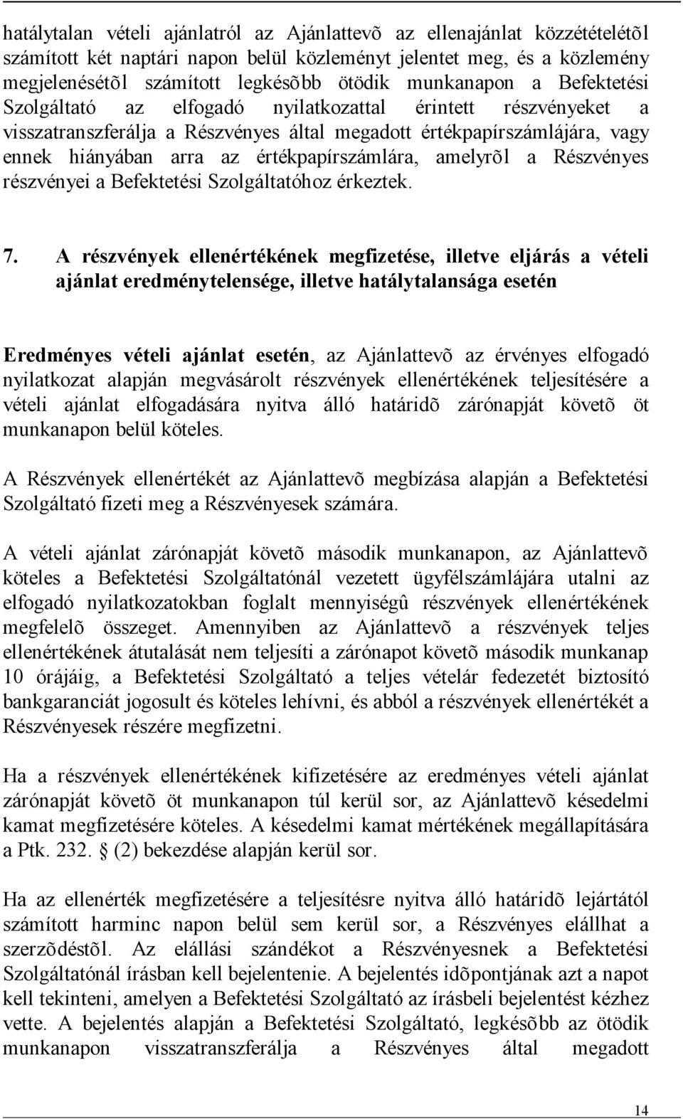 értékpapírszámlára, amelyrõl a Részvényes részvényei a Befektetési Szolgáltatóhoz érkeztek. 7.