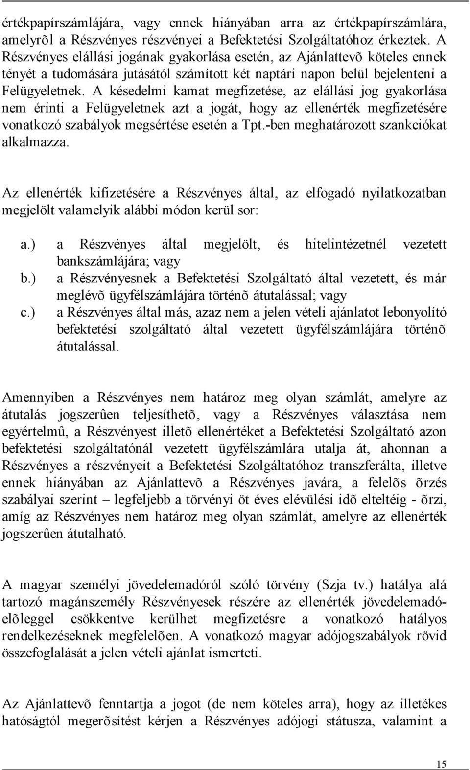 A késedelmi kamat megfizetése, az elállási jog gyakorlása nem érinti a Felügyeletnek azt a jogát, hogy az ellenérték megfizetésére vonatkozó szabályok megsértése esetén a Tpt.