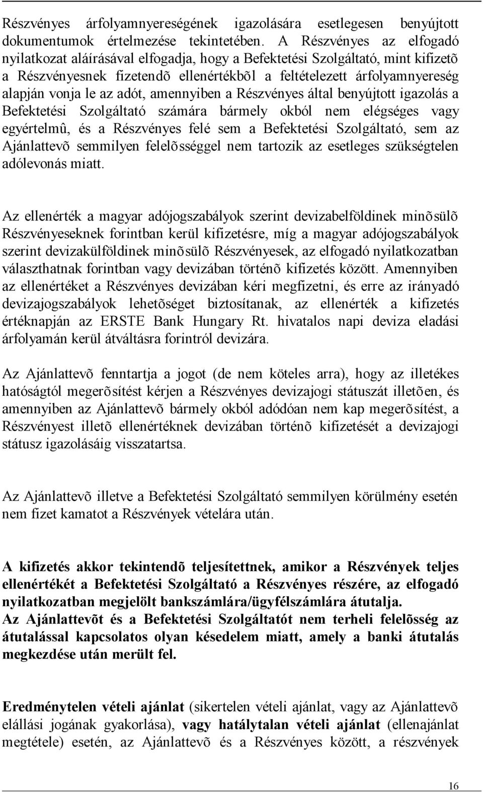 adót, amennyiben a Részvényes által benyújtott igazolás a Befektetési Szolgáltató számára bármely okból nem elégséges vagy egyértelmû, és a Részvényes felé sem a Befektetési Szolgáltató, sem az