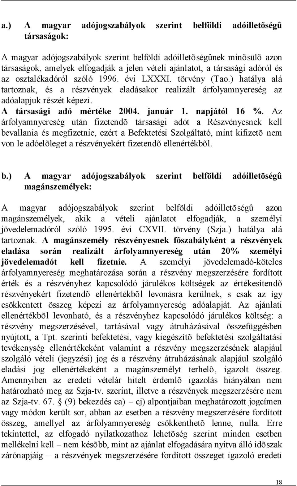A társasági adó mértéke 2004. január 1. napjától 16 %.