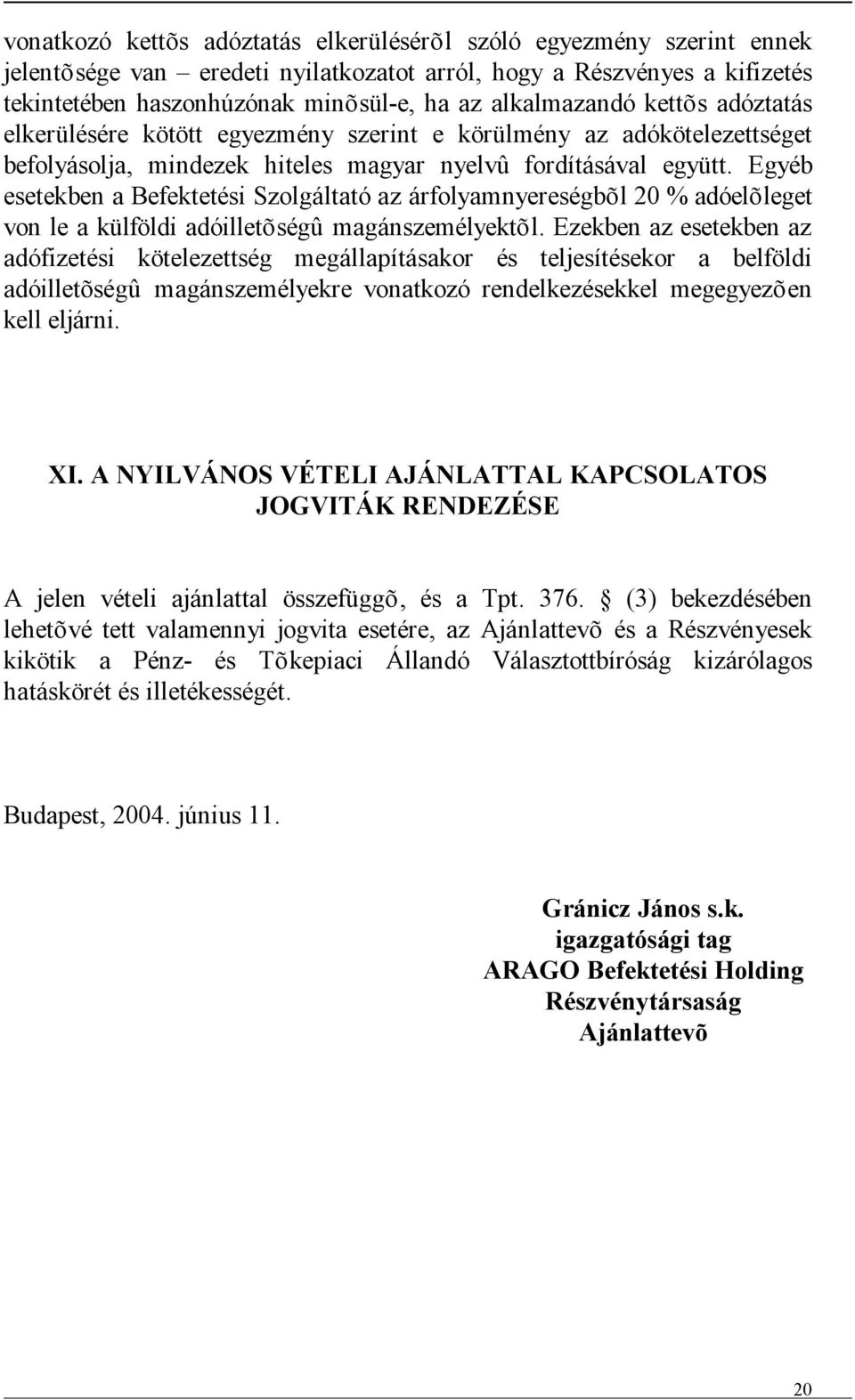 Egyéb esetekben a Befektetési Szolgáltató az árfolyamnyereségbõl 20 % adóelõleget von le a külföldi adóilletõségû magánszemélyektõl.
