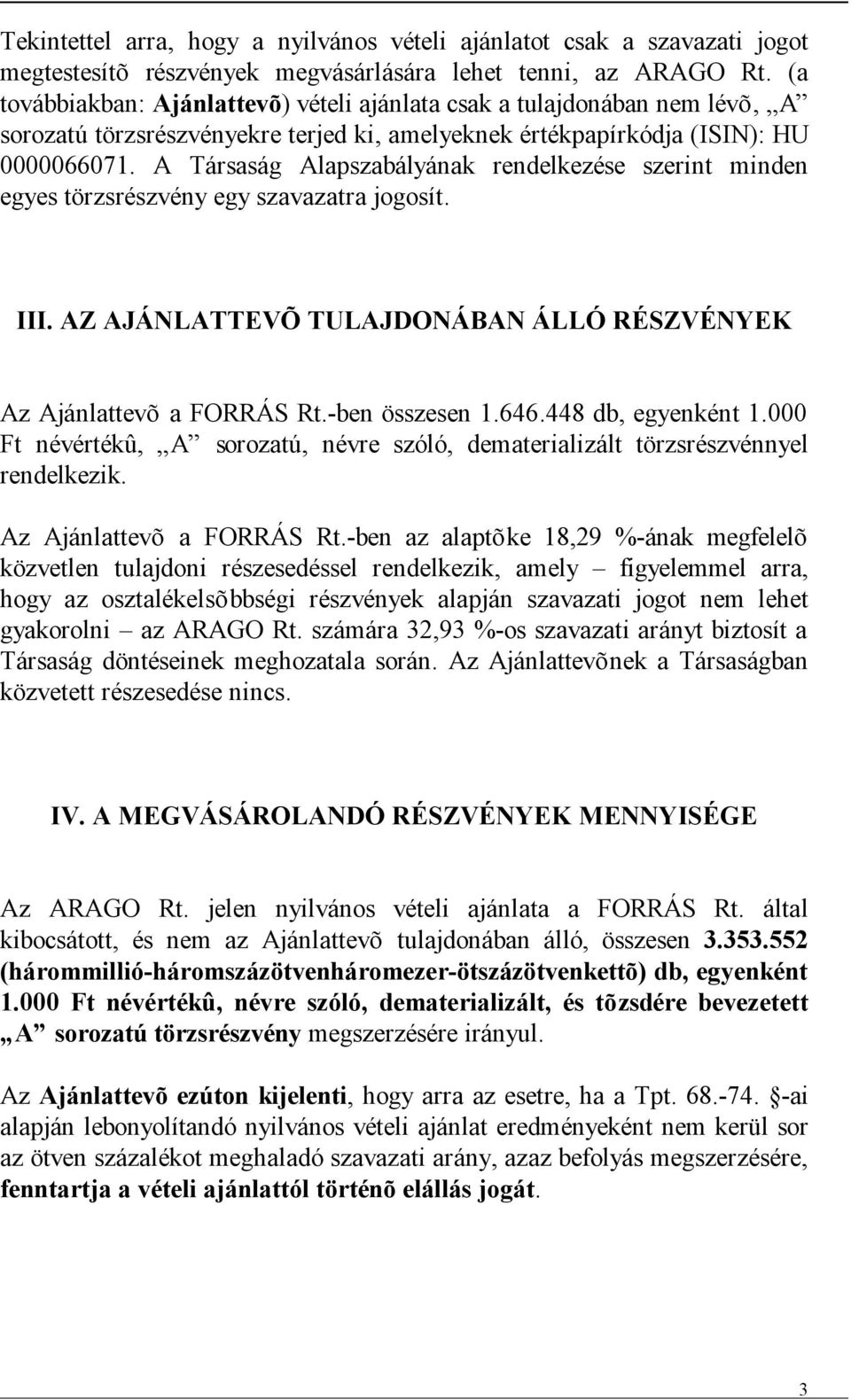 A Társaság Alapszabályának rendelkezése szerint minden egyes törzsrészvény egy szavazatra jogosít. III. AZ AJÁNLATTEVÕ TULAJDONÁBAN ÁLLÓ RÉSZVÉNYEK Az Ajánlattevõ a FORRÁS Rt.-ben összesen 1.646.