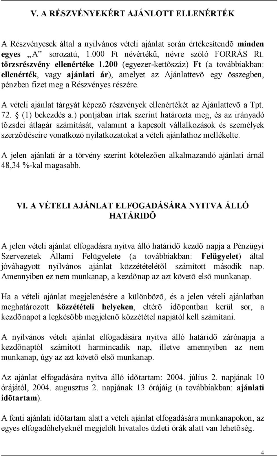 A vételi ajánlat tárgyát képezõ részvények ellenértékét az Ajánlattevõ a Tpt. 72. (1) bekezdés a.