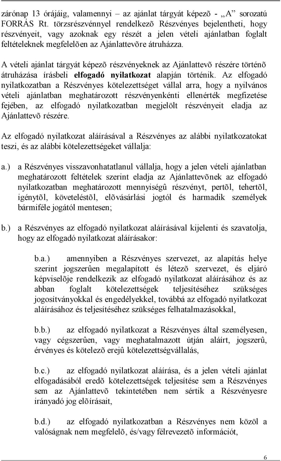 A vételi ajánlat tárgyát képezõ részvényeknek az Ajánlattevõ részére történõ átruházása írásbeli elfogadó nyilatkozat alapján történik.