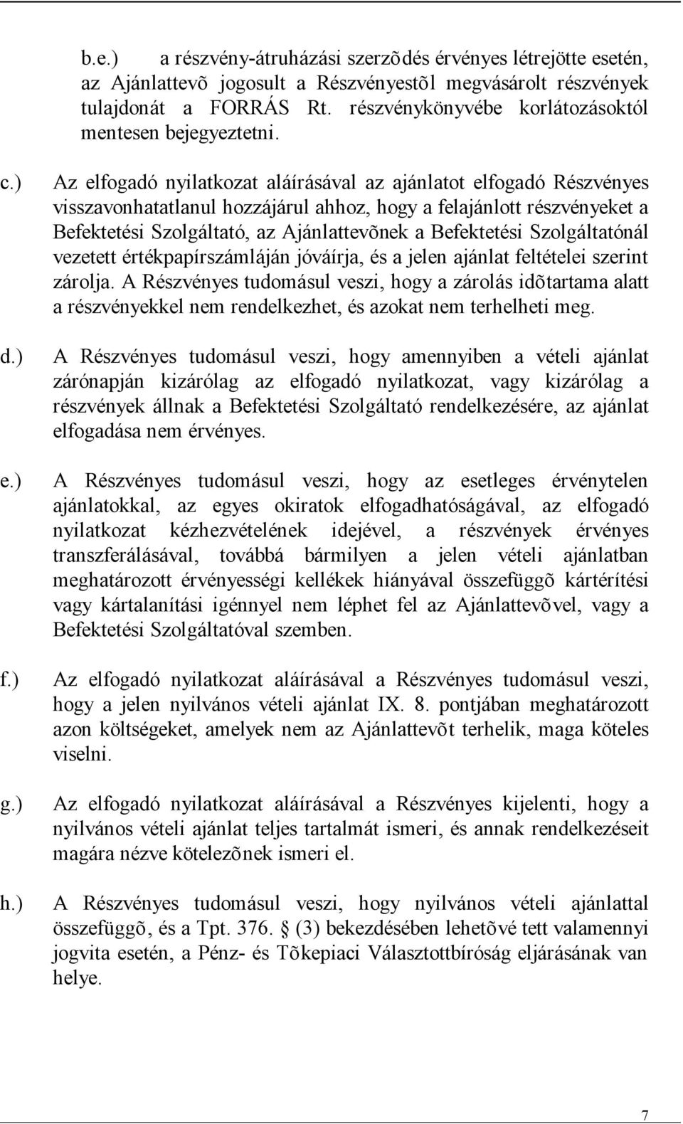 ) Az elfogadó nyilatkozat aláírásával az ajánlatot elfogadó Részvényes visszavonhatatlanul hozzájárul ahhoz, hogy a felajánlott részvényeket a Befektetési Szolgáltató, az Ajánlattevõnek a Befektetési