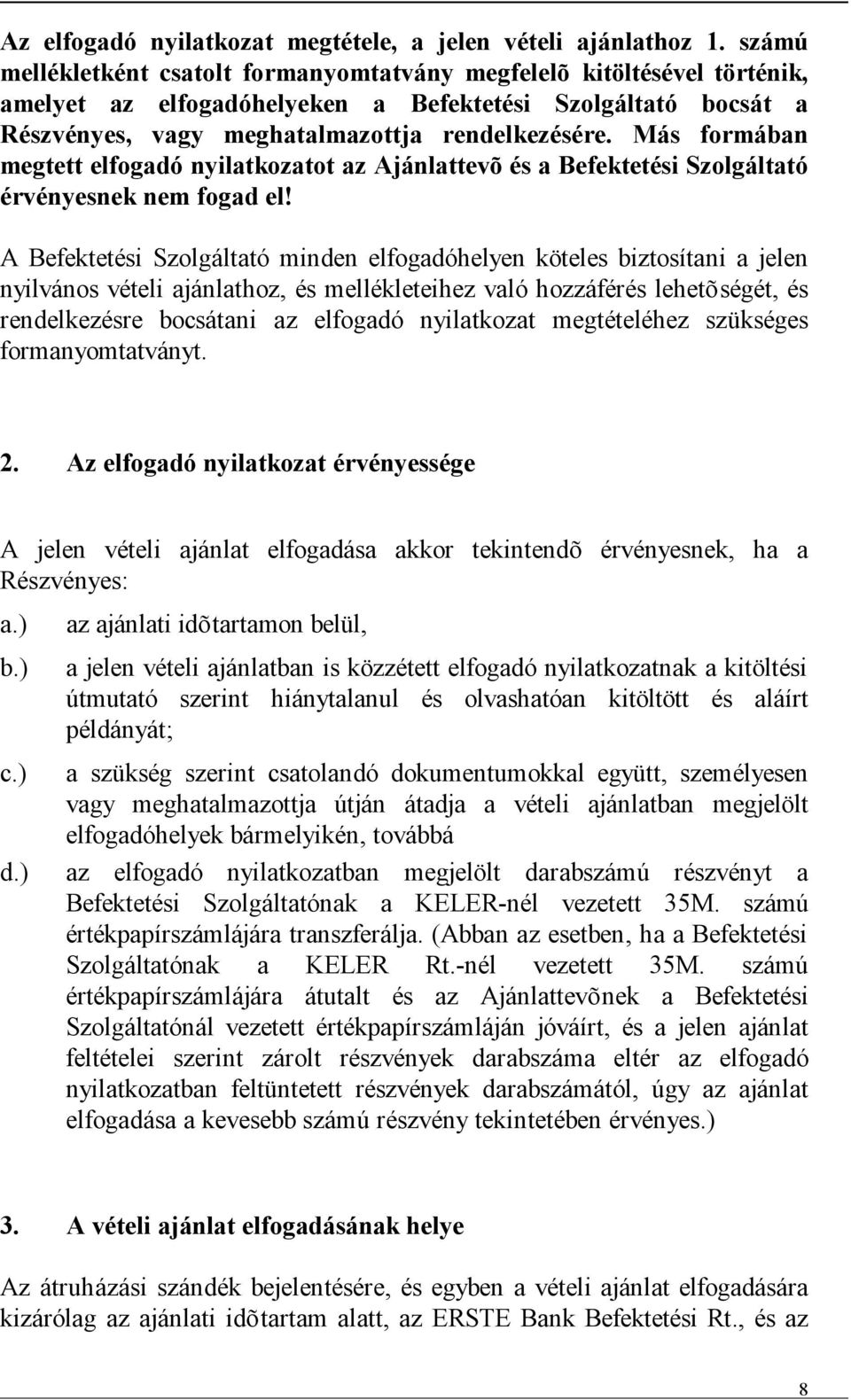 Más formában megtett elfogadó nyilatkozatot az Ajánlattevõ és a Befektetési Szolgáltató érvényesnek nem fogad el!