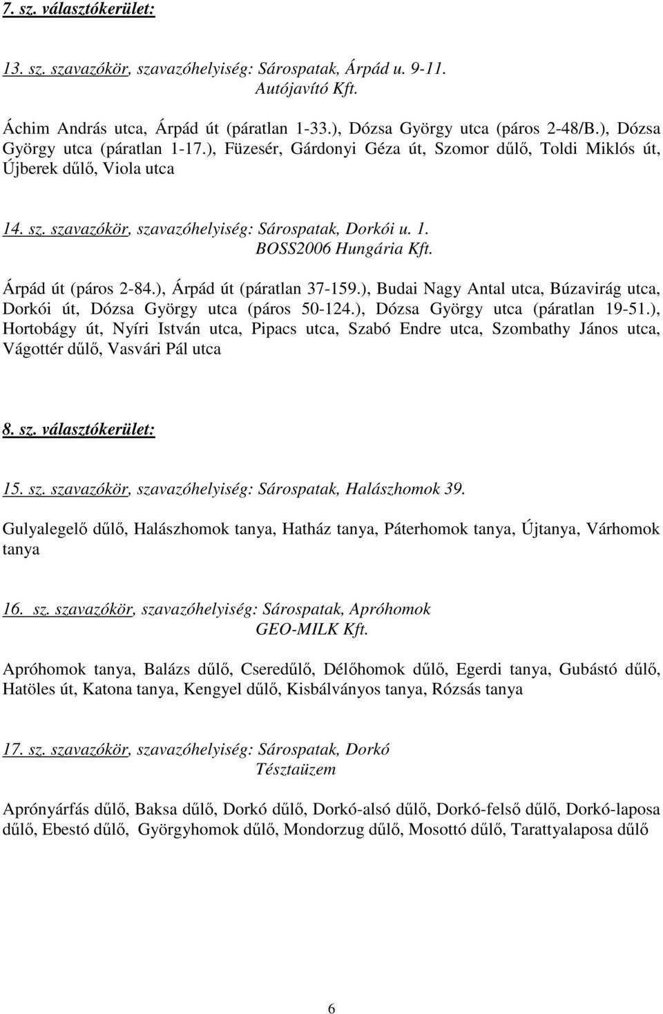 Árpád út (páros 2-84.), Árpád út (páratlan 37-159.), Budai Nagy Antal utca, Búzavirág utca, Dorkói út, Dózsa György utca (páros 50-124.), Dózsa György utca (páratlan 19-51.