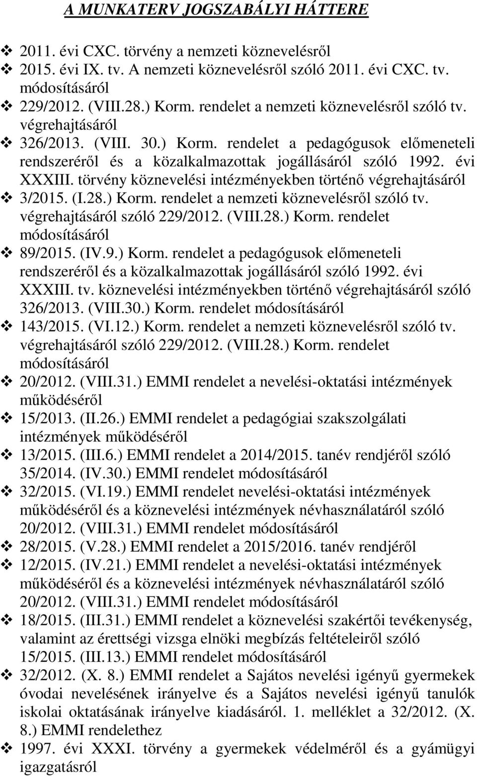 törvény köznevelési intézményekben történő végrehajtásáról 3/2015. (I.28.) Korm. rendelet a nemzeti köznevelésről szóló tv. végrehajtásáról szóló 229/2012. (VIII.28.) Korm. rendelet módosításáról 89/2015.