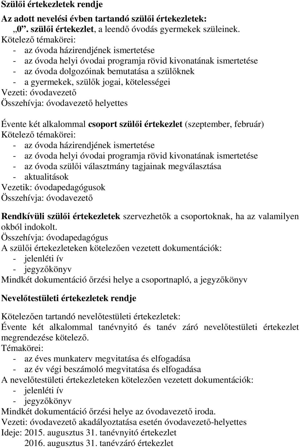 kötelességei Vezeti: óvodavezető Összehívja: óvodavezető helyettes Évente két alkalommal csoport szülői értekezlet (szeptember, február) Kötelező témakörei: - az óvoda házirendjének ismertetése - az