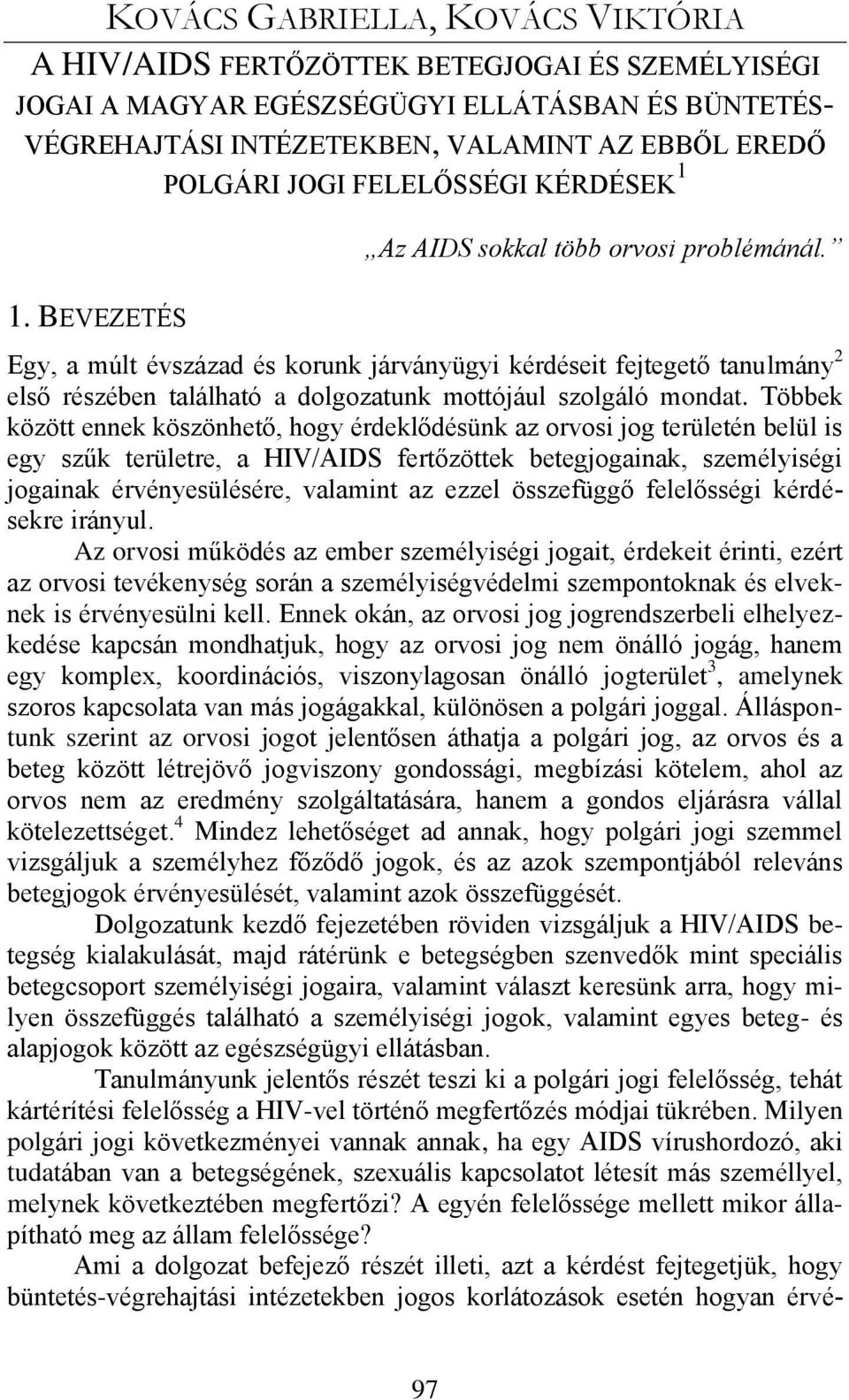 Többek között ennek köszönhető, hogy érdeklődésünk az orvosi jog területén belül is egy szűk területre, a HIV/AIDS fertőzöttek betegjogainak, személyiségi jogainak érvényesülésére, valamint az ezzel