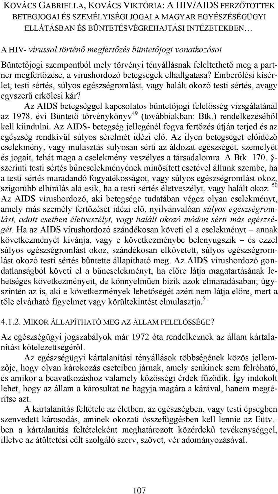 évi Büntető törvénykönyv 49 (továbbiakban: Btk.) rendelkezéséből kell kiindulni. Az AIDS- betegség jellegénél fogva fertőzés útján terjed és az egészség rendkívül súlyos sérelmét idézi elő.