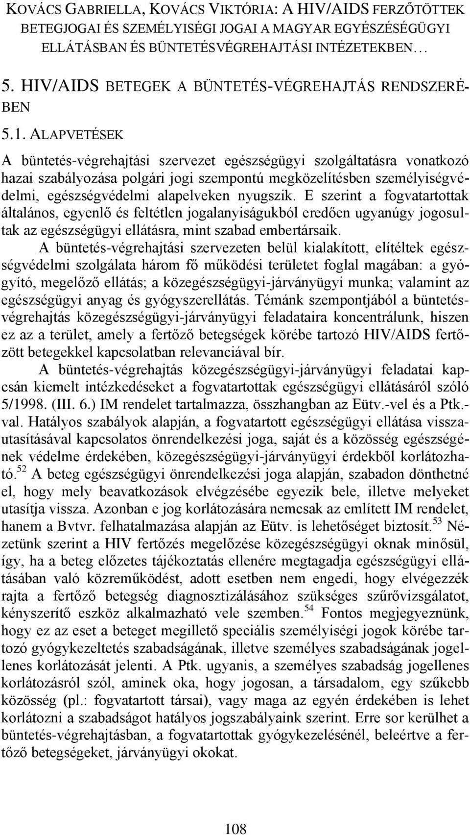 E szerint a fogvatartottak általános, egyenlő és feltétlen jogalanyiságukból eredően ugyanúgy jogosultak az egészségügyi ellátásra, mint szabad embertársaik.