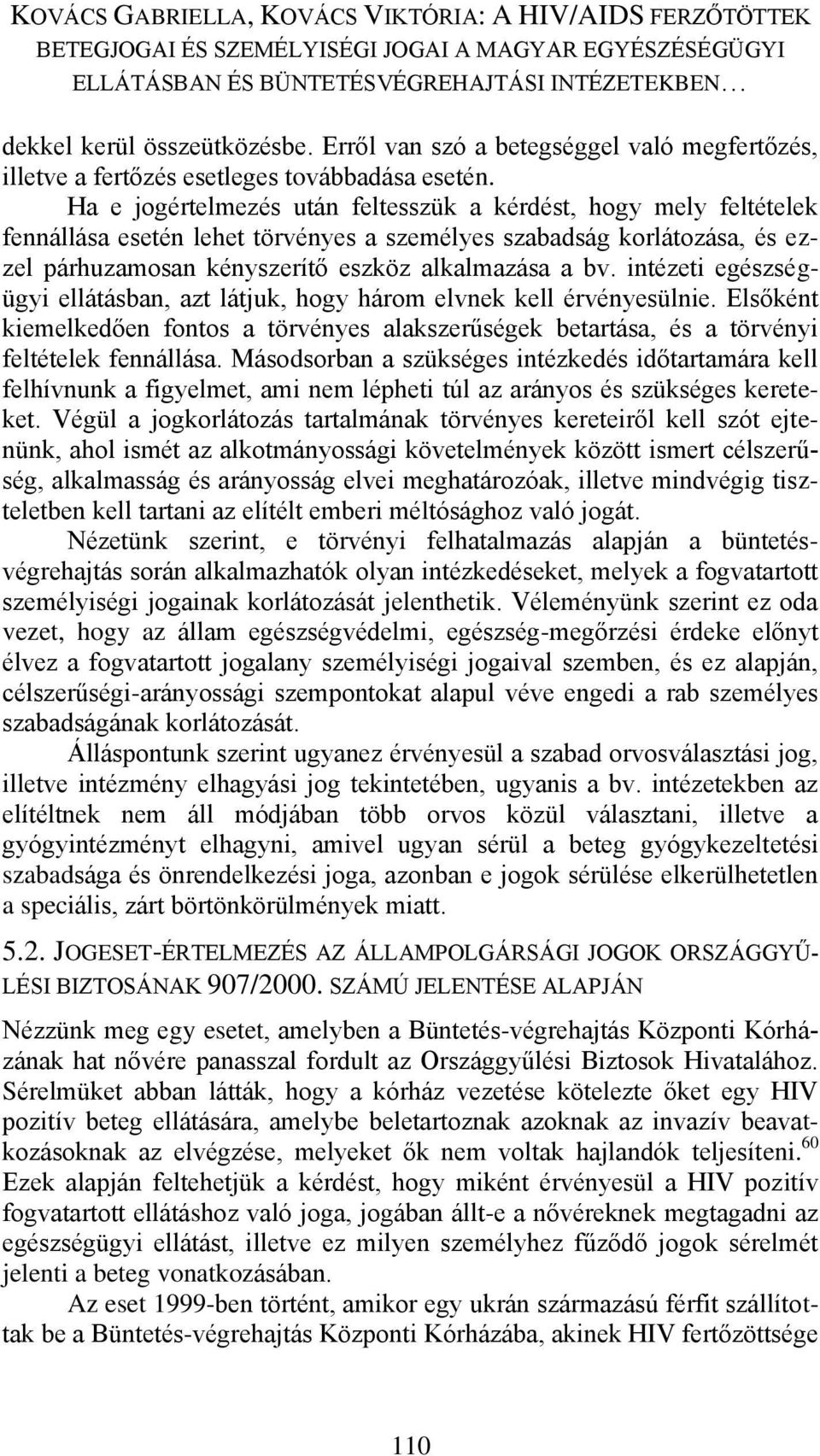 intézeti egészségügyi ellátásban, azt látjuk, hogy három elvnek kell érvényesülnie. Elsőként kiemelkedően fontos a törvényes alakszerűségek betartása, és a törvényi feltételek fennállása.