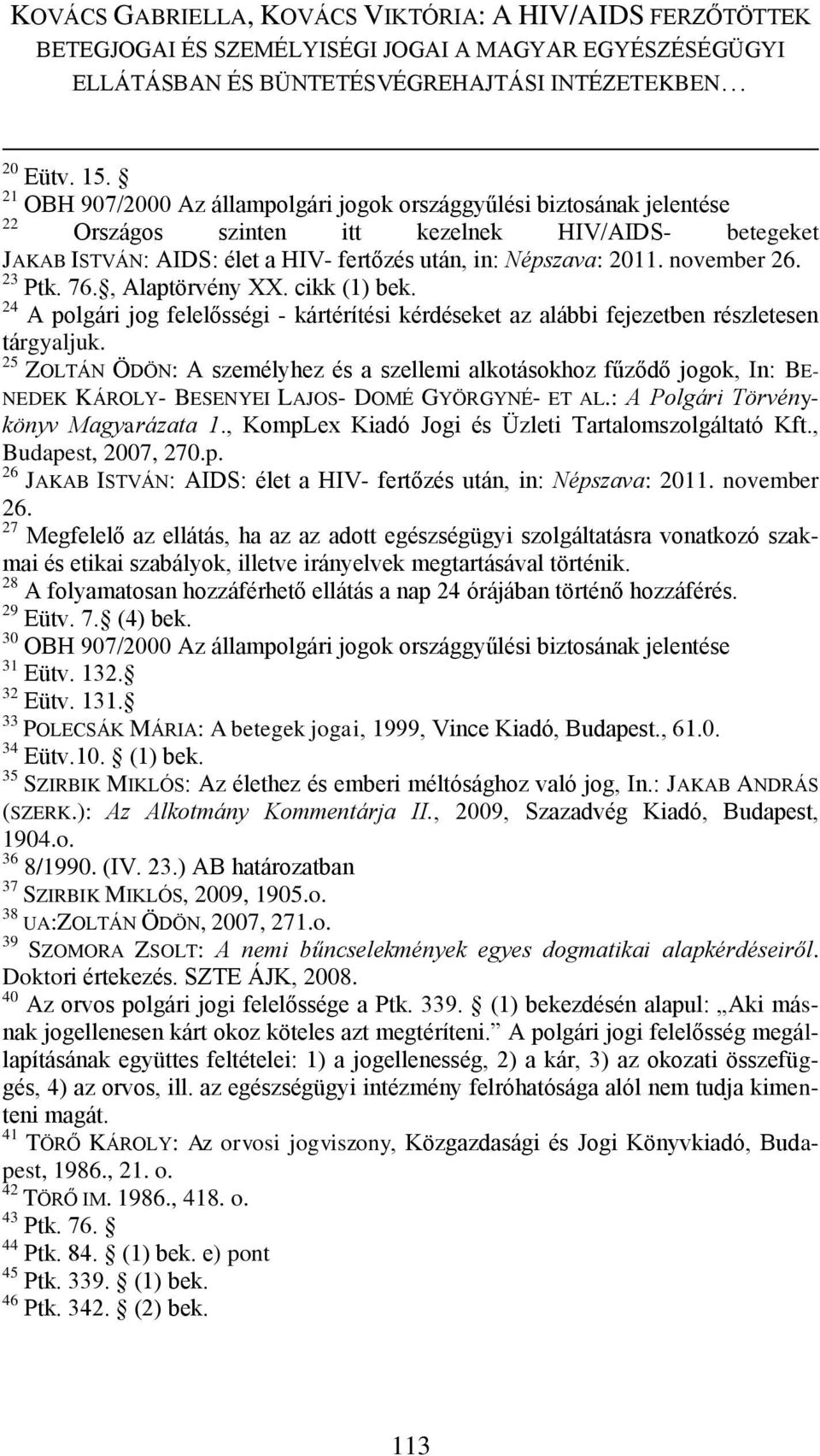 november 26. 23 Ptk. 76., Alaptörvény XX. cikk (1) bek. 24 A polgári jog felelősségi - kártérítési kérdéseket az alábbi fejezetben részletesen tárgyaljuk.