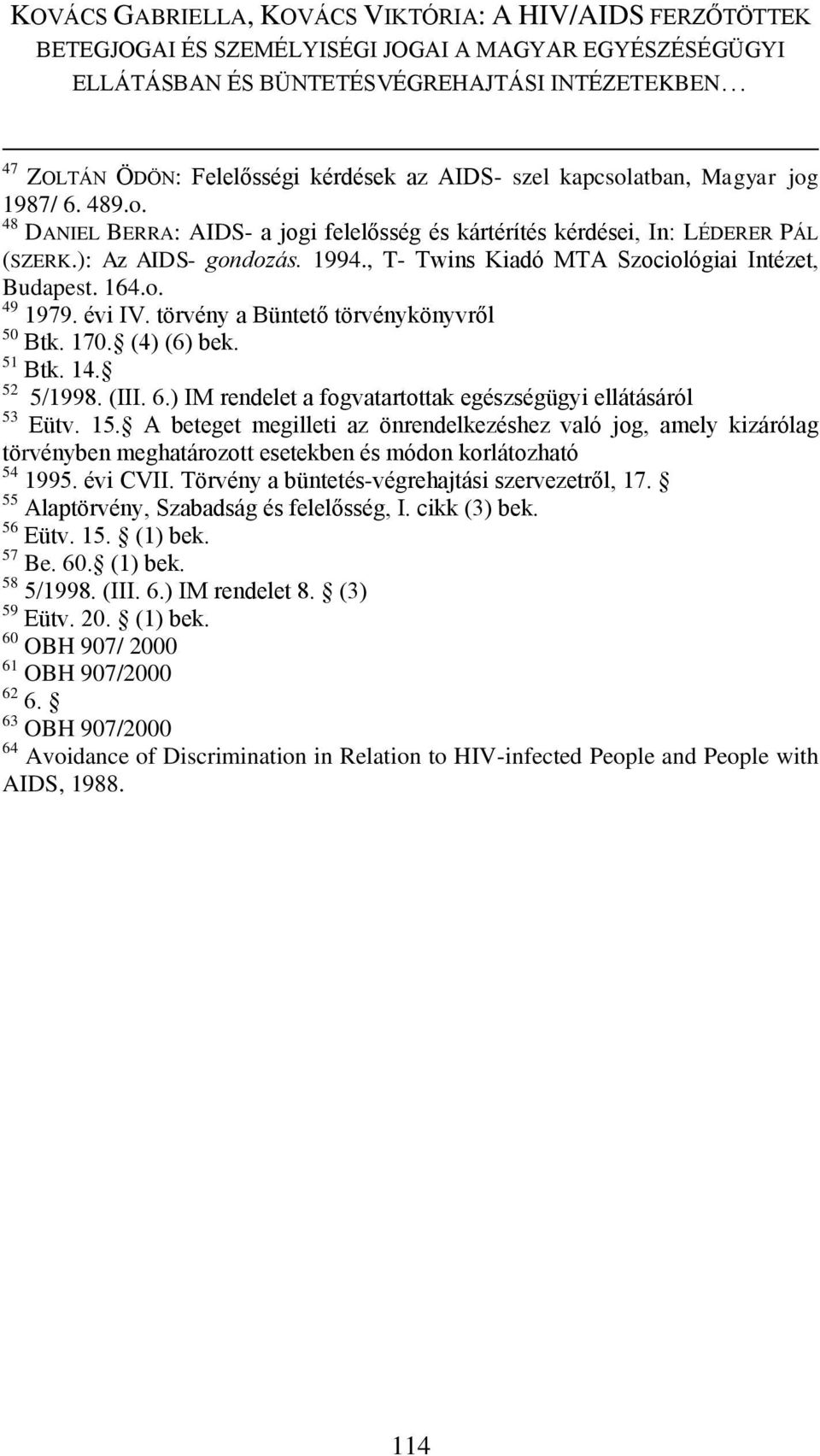 ) IM rendelet a fogvatartottak egészségügyi ellátásáról 53 Eütv. 15. A beteget megilleti az önrendelkezéshez való jog, amely kizárólag törvényben meghatározott esetekben és módon korlátozható 54 1995.