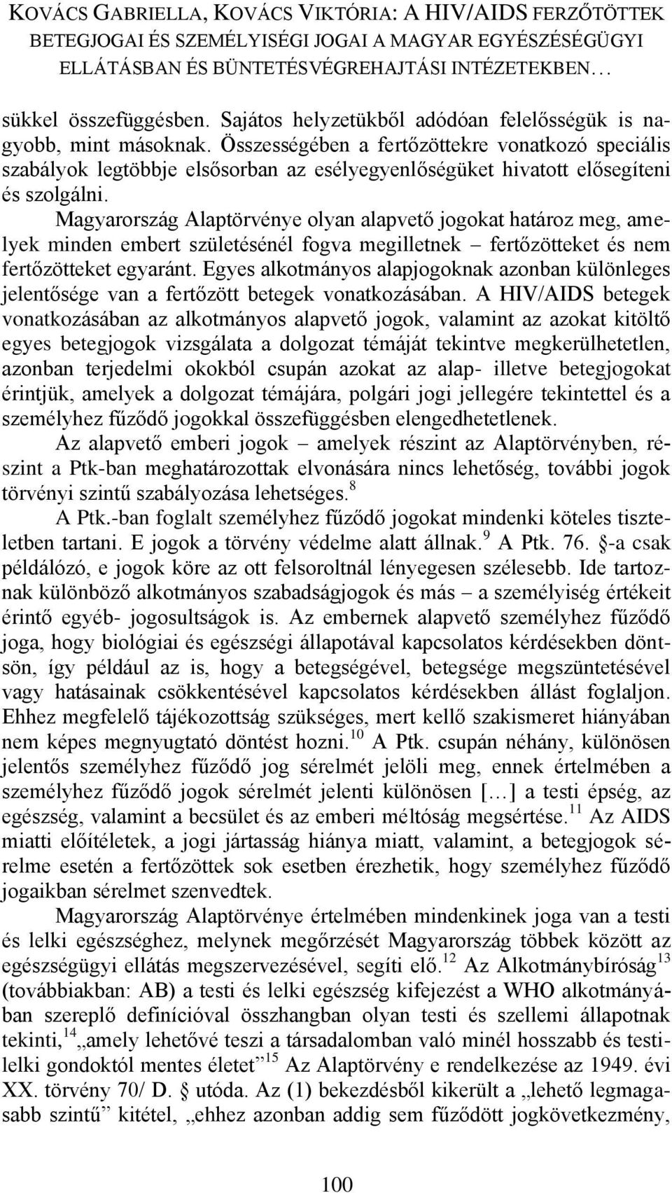 Magyarország Alaptörvénye olyan alapvető jogokat határoz meg, amelyek minden embert születésénél fogva megilletnek fertőzötteket és nem fertőzötteket egyaránt.