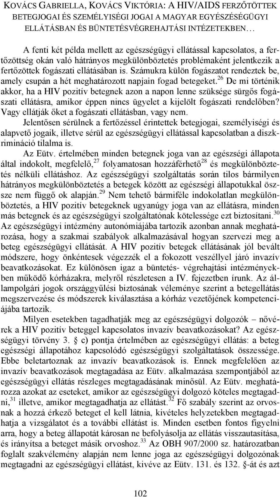 26 De mi történik akkor, ha a HIV pozitív betegnek azon a napon lenne szüksége sürgős fogászati ellátásra, amikor éppen nincs ügyelet a kijelölt fogászati rendelőben?