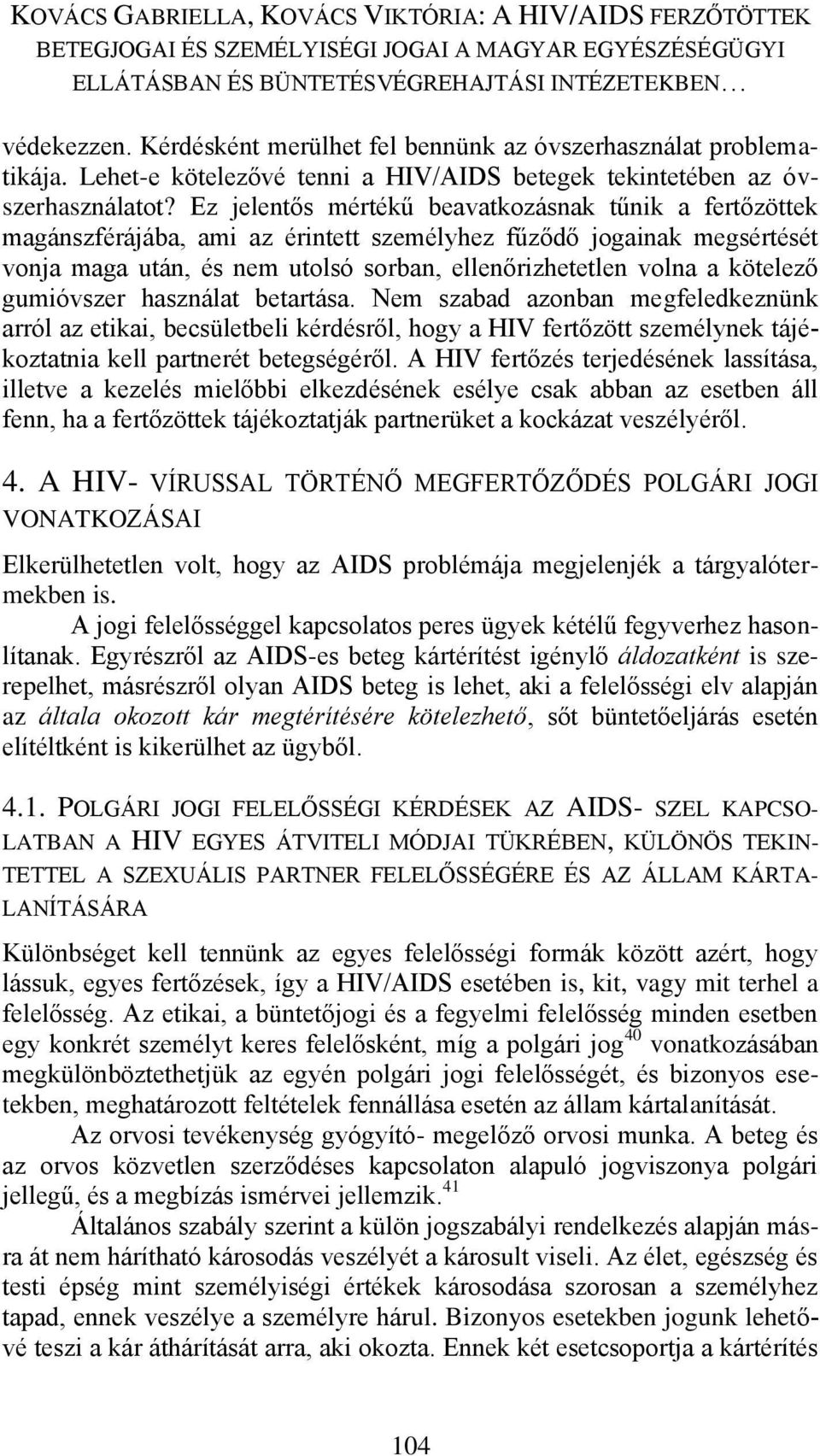 kötelező gumióvszer használat betartása. Nem szabad azonban megfeledkeznünk arról az etikai, becsületbeli kérdésről, hogy a HIV fertőzött személynek tájékoztatnia kell partnerét betegségéről.