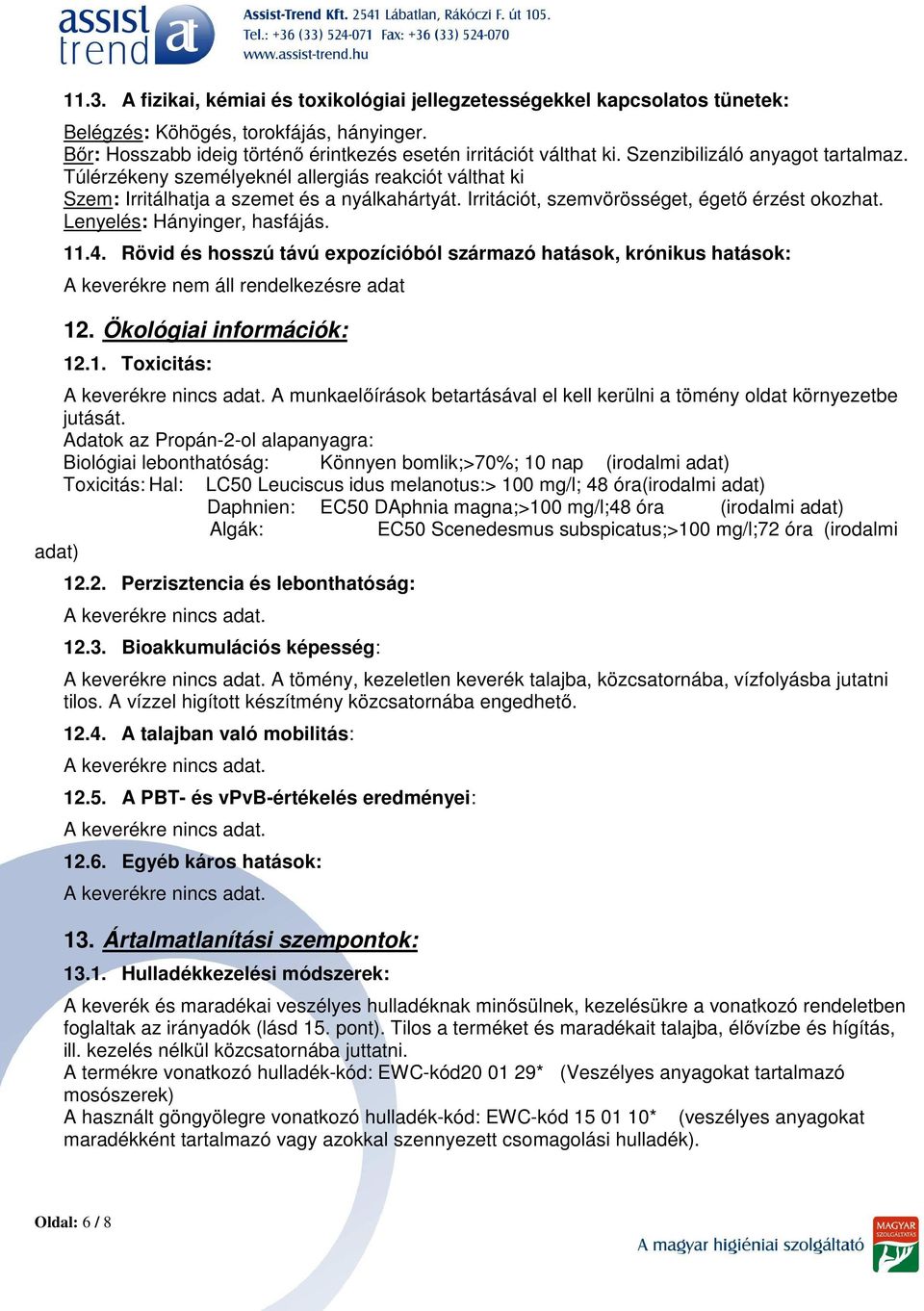 Lenyelés: Hányinger, hasfájás. 11.4. Rövid és hosszú távú expozícióból származó hatások, krónikus hatások: A keverékre nem áll rendelkezésre adat 12. Ökológiai információk: 12.1. Toxicitás: A keverékre nincs adat.