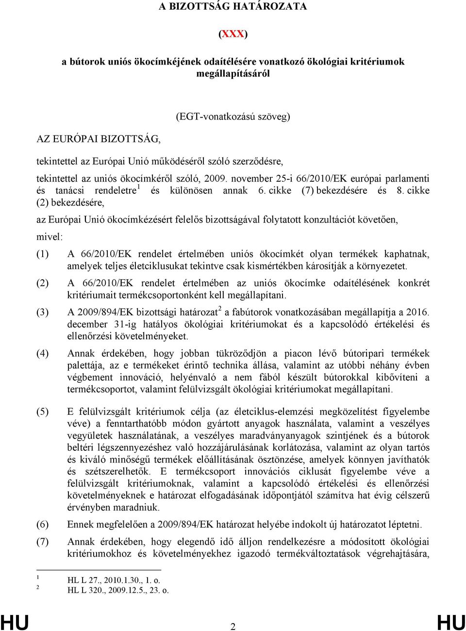 cikke (2) bekezdésére, az Európai Unió ökocímkézésért felelős bizottságával folytatott konzultációt követően, mivel: (1) A 66/2010/EK rendelet értelmében uniós ökocímkét olyan termékek kaphatnak,