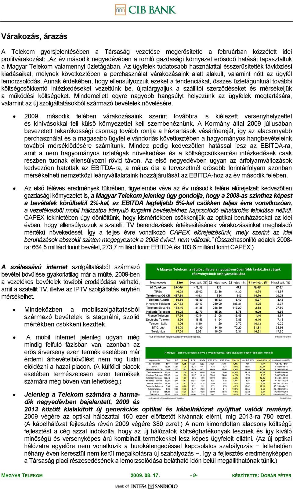 Az ügyfelek tudatosabb használattal ésszerűsítették távközlési kiadásaikat, melynek következtében a perchasználat várakozásaink alatt alakult, valamint nőtt az ügyfél lemorzsolódás.