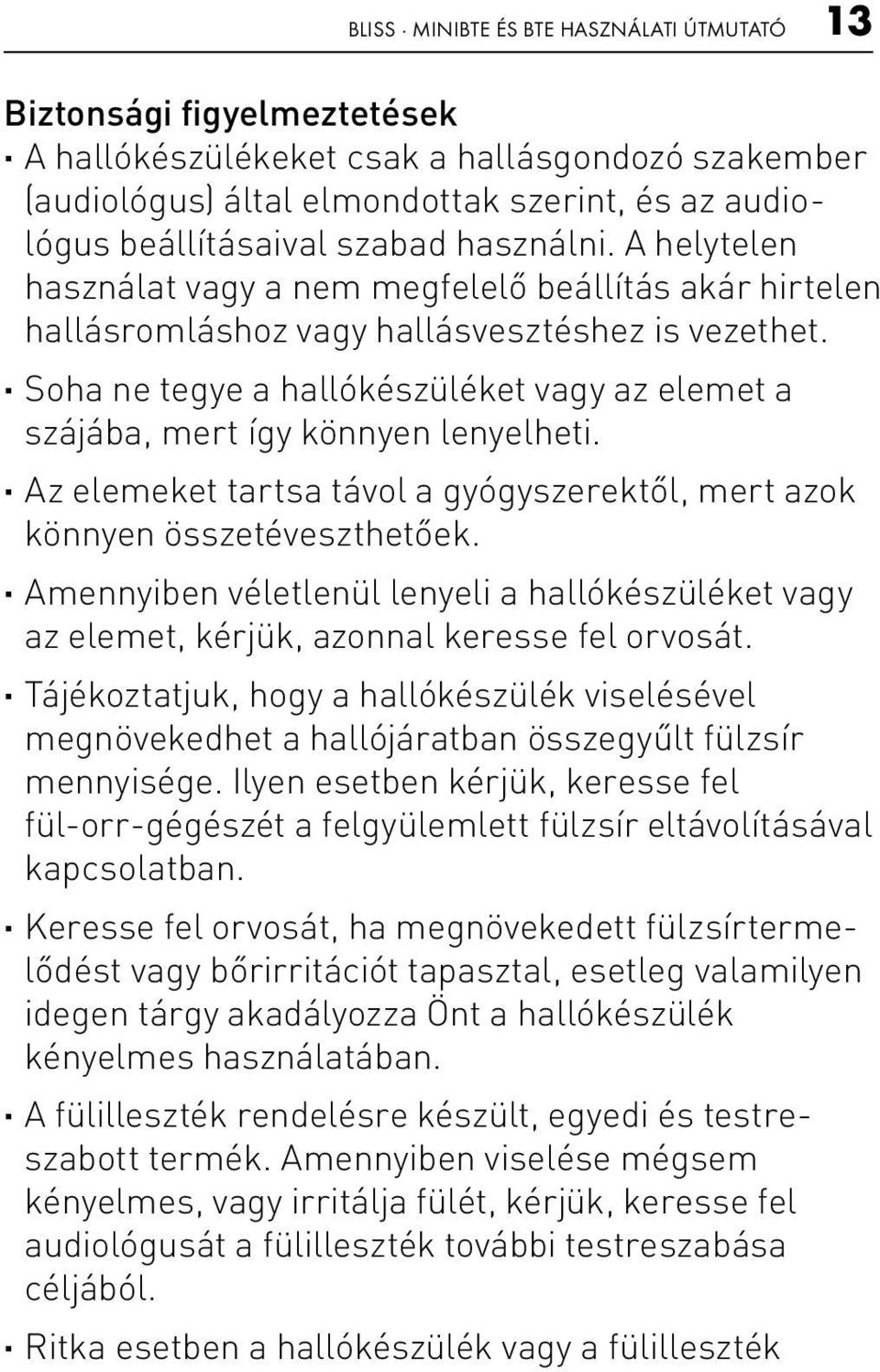 Soha ne tegye a hallókészüléket vagy az elemet a szájába, mert így könnyen lenyelheti. Az elemeket tartsa távol a gyógyszerektől, mert azok könnyen összetéveszthetőek.