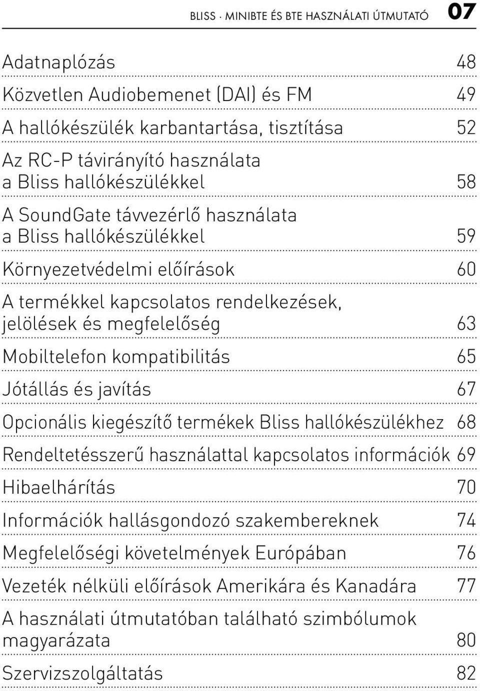 Mobiltelefon kompatibilitás 65 Jótállás és javítás 67 Opcionális kiegészítő termékek Bliss hallókészülékhez 68 Rendeltetésszerű használattal kapcsolatos információk 69 Hibaelhárítás 70