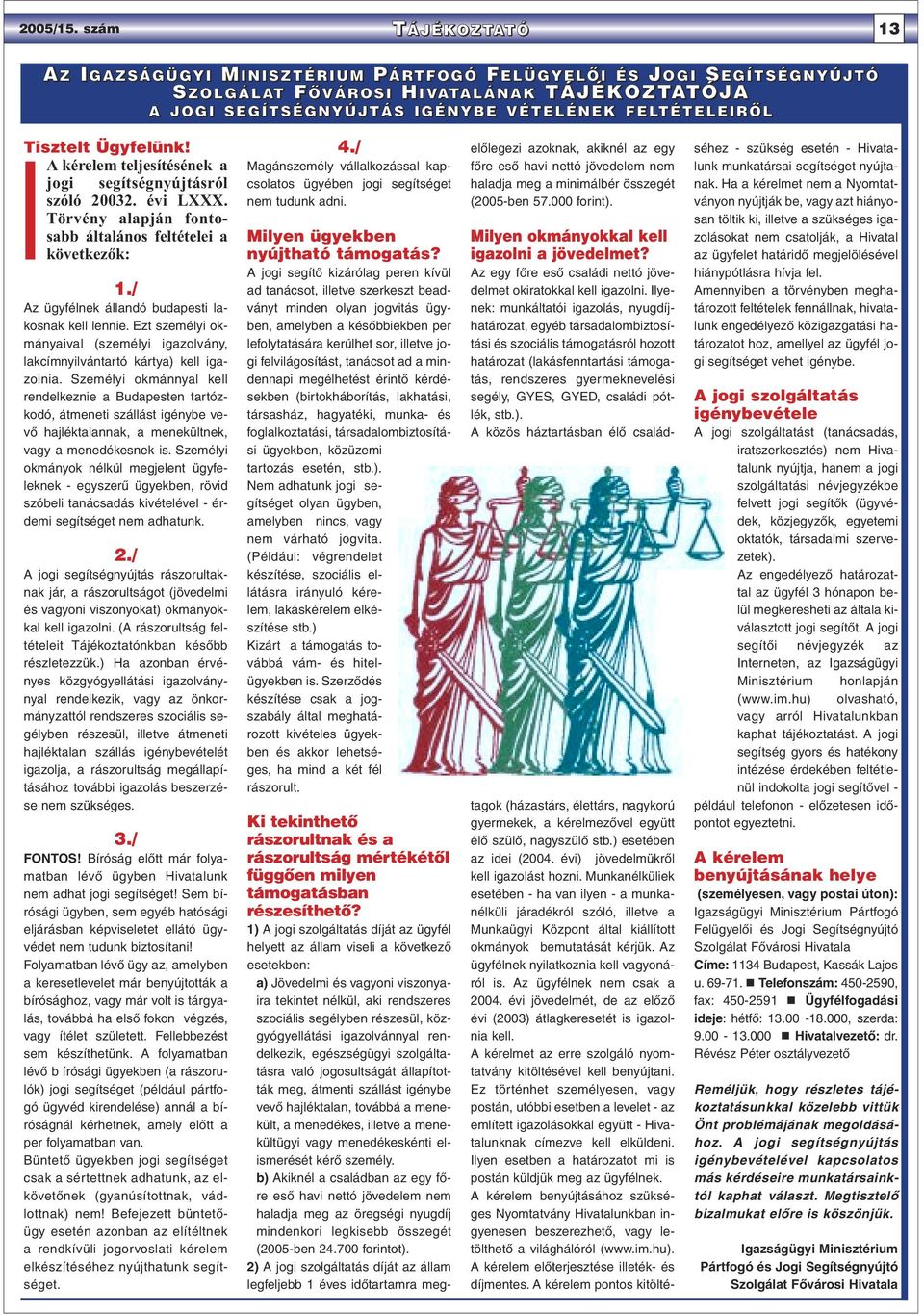 Tisztelt Ügyfelünk! A kérelem teljesítésének a jogi segítségnyújtásról szóló 20032. évi LXXX. Törvény alapján fontosabb általános feltételei a következők: 1.