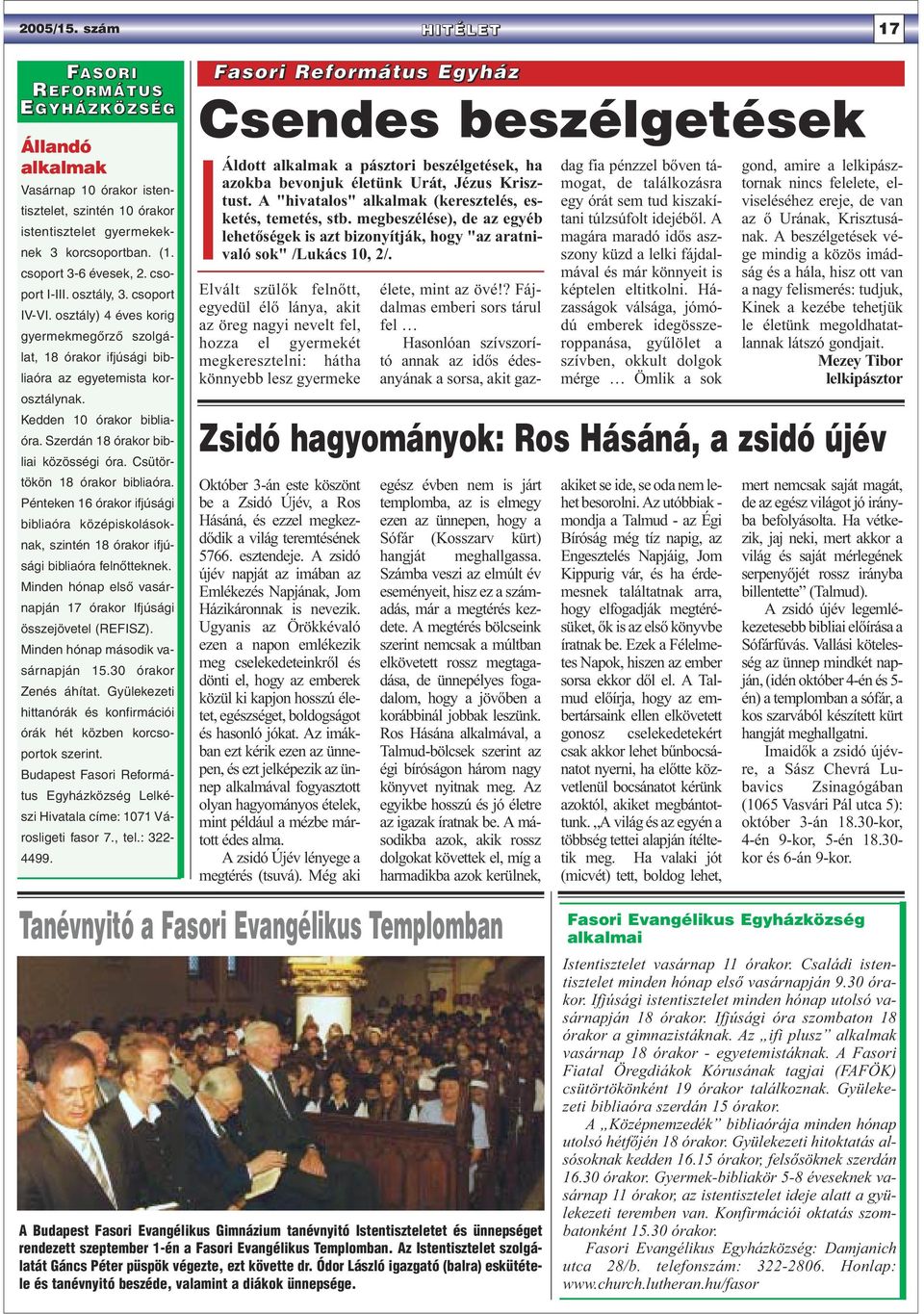 Szerdán 18 órakor bibliai közösségi óra. Csütörtökön 18 órakor bibliaóra. Pénteken 16 órakor ifjúsági bibliaóra középiskolásoknak, szintén 18 órakor ifjúsági bibliaóra felnõtteknek.