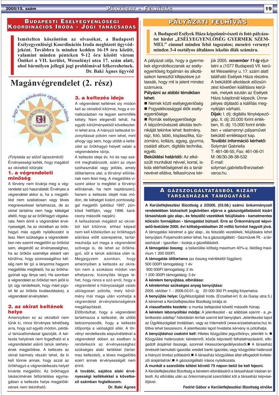 ügyvédjeként. Továbbra is minden kedden 16-19 óra között, valamint minden pénteken 9-12 óra között várom Önöket a VII. kerület, Wesselényi utca 17.