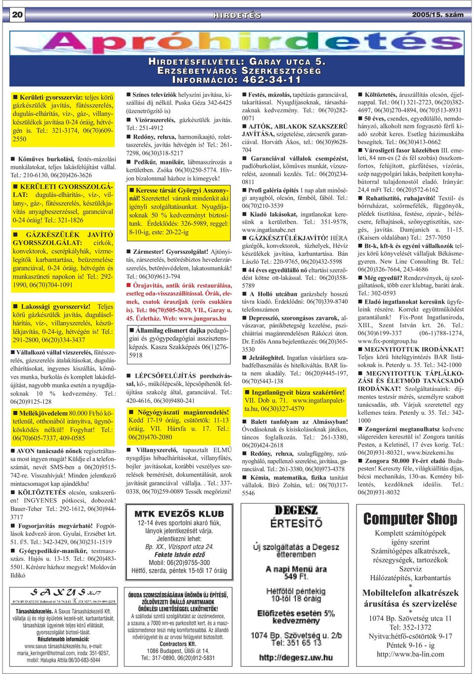 is. Tel.: 321-3174, 06(70)609-2550 Kőműves burkolási, festés-mázolási munkálatokat, teljes lakásfelújítást vállal. Tel.: 210-6130, 06(20)426-3626 KERÜLETI GYORSSZOLGÁ- LAT: dugulás-elhárítás-, víz-, villany-, gáz-, fűtésszerelés, készülékjavítás anyagbeszerzéssel, garanciával 0-24 óráig!