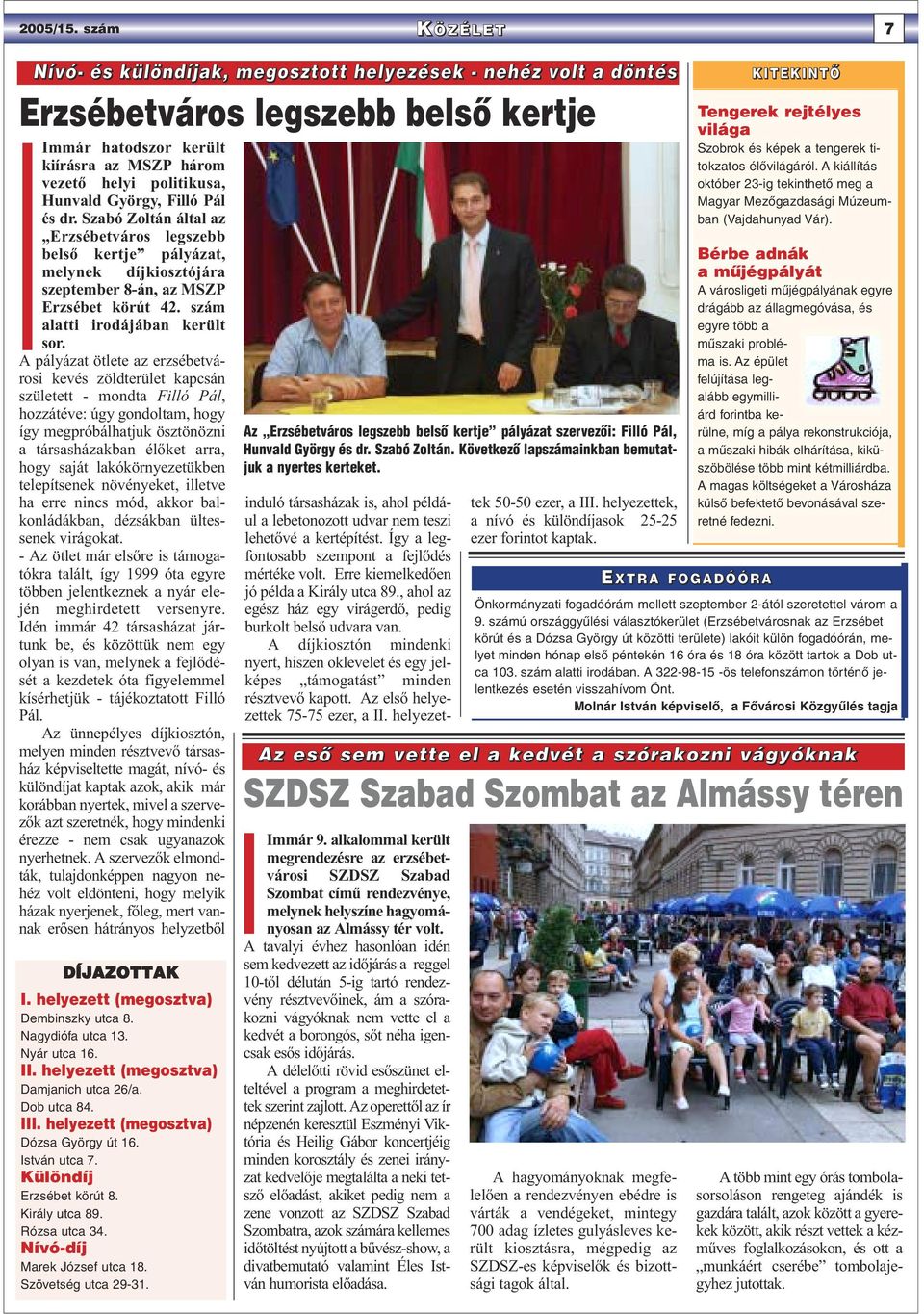 György, Filló Pál és dr. Szabó Zoltán által az Erzsébetváros legszebb belső kertje pályázat, melynek díjkiosztójára szeptember 8-án, az MSZP Erzsébet körút 42. szám alatti irodájában került sor.